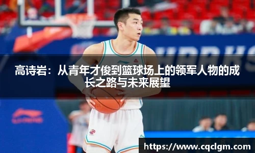 高诗岩：从青年才俊到篮球场上的领军人物的成长之路与未来展望