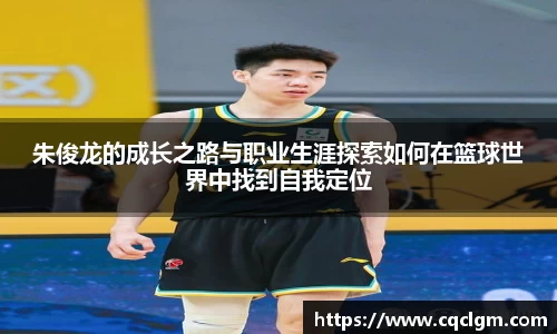 朱俊龙的成长之路与职业生涯探索如何在篮球世界中找到自我定位